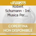 Robert Schumann - Int. Musica Per Pf.solistica E cd musicale di Schumann