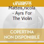 Matteis,nicola - Ayrs For The Violin cd musicale di Nicola Matteis