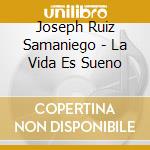 Joseph Ruiz Samaniego - La Vida Es Sueno cd musicale di Josep Ruiz samaniego
