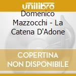 Domenico Mazzocchi - La Catena D'Adone cd musicale di Domenico Mazzocchi