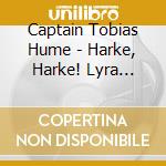 Captain Tobias Hume - Harke, Harke! Lyra Violls Humors & Delights