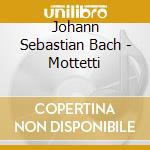 Johann Sebastian Bach - Mottetti cd musicale di Johann sebastia Bach