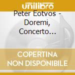 Peter Eotvos - Doremi, Concerto Grosso cd musicale di Peter Eotvos