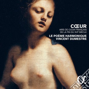 Poème Harmonique (Le) - Coeur. Airs De Cour Francesi De La Fin Du XVie Siècle cd musicale di Poème Harmonique (Le)