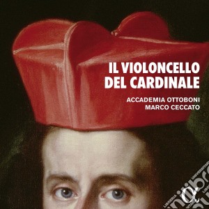 Accademia Ottoboni / Marco Ceccato - Il Violoncello Del Cardinale cd musicale di Marco ceccato (vc.)