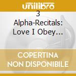 3 Alpha-Recitals: Love I Obey / Neere / Serpent And Fire cd