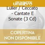 Lulier / Ceccato - Cantate E Sonate (3 Cd) cd musicale di Lulier / Ceccato