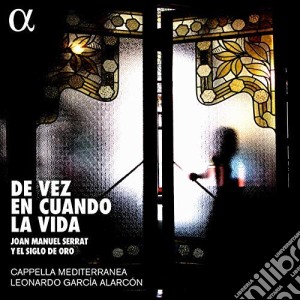 Mediterranea Cappella / Garcia Alarcon Leonardo - De Vez En Cuando La Vida: Joan Manuel Serrat Y El Siglo De Oro cd musicale