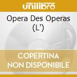 Opera Des Operas (L') cd musicale di Alpha