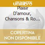 Plaisir D'amour, Chansons & Ro / Various cd