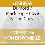 Dunford / Mackillop - Love Is The Cause cd musicale