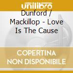 Dunford / Mackillop - Love Is The Cause cd