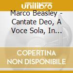 Marco Beasley - Cantate Deo, A Voce Sola, In Dialogo cd musicale di Artisti Vari