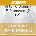 Antonio Draghi - El Prometeo (2 Cd) cd musicale