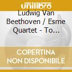 Ludwig Van Beethoven / Esme Quartet - To Be Loved cd musicale