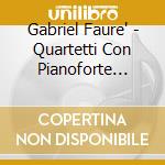 Gabriel Faure' - Quartetti Con Pianoforte Op.15 cd musicale di Gabriel Faure