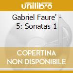 Gabriel Faure' - 5: Sonatas 1 cd musicale di Gabriel Faure
