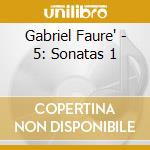 Gabriel Faure' - 5: Sonatas 1 cd