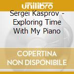 Sergei Kasprov - Exploring Time With My Piano cd musicale di Jean-philippe Rameau
