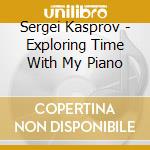 Sergei Kasprov - Exploring Time With My Piano cd
