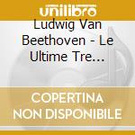 Ludwig Van Beethoven - Le Ultime Tre Sonate Op. 109, cd musicale di Ludwig van Beethoven