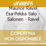 Maurice Ravel  Esa-Pekka Salo - Salonen -  Ravel cd