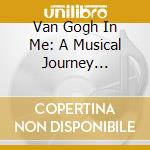 Van Gogh In Me: A Musical Journey Through The Times Of Van Gogh And Klimt cd musicale