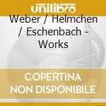 Weber / Helmchen / Eschenbach - Works cd