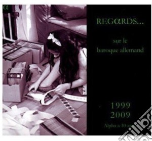 Regards Sur Le Baroque Allemand: 1999-2009 Alpha A 10 Ans (3 Cd) cd musicale di Regards Sur Le Baroque Alleman