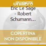 Eric Le Sage - Robert Schumann Project - Complete (13 Cd) cd musicale di Robert Schumann