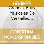 Grandes Eaux Musicales De Versailles (Les) cd musicale di Artisti Vari