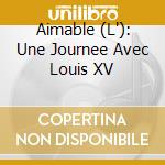 Aimable (L'): Une Journee Avec Louis XV cd