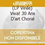 (LP Vinile) Viva! 30 Ans D'art Choral vinile