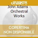 John Adams - Orchestral Works cd