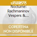 Nocturne: Rachmaninov Vespers & Byzantine Hymns cd