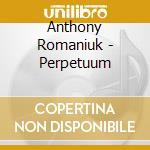 Anthony Romaniuk - Perpetuum cd