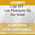 Luigi XIV - Les Musiques Du Roi Soleil cd