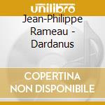 Jean-Philippe Rameau - Dardanus cd musicale di Jean-philipp Rameau