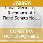 Lukas Geniusas - Rachmaninoff: Piano Sonata No. 1 (Original Version) & Preludes Op. 32 cd musicale