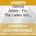 Various Artists - For The Ladies Vol 2 cd