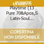 Playtime (13 Pure 70&Apos,S Latin-Soul &Amp, Boogaloo Tracks) / Various cd musicale di Various Artists