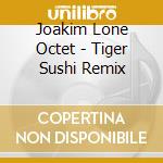 Joakim Lone Octet - Tiger Sushi Remix cd musicale di Joakim Lone Octet