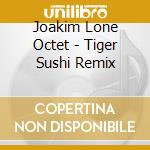 Joakim Lone Octet - Tiger Sushi Remix