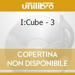 I:Cube - 3 cd musicale di I:CUBE