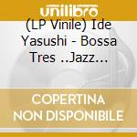 (LP Vinile) Ide Yasushi - Bossa Tres ..Jazz Present vinile