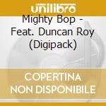 Mighty Bop - Feat. Duncan Roy (Digipack) cd musicale di MIGHTY BOP