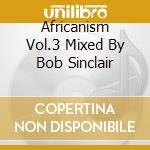 Africanism Vol.3 Mixed By Bob Sinclair cd musicale di AFRICANISM