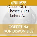 Claude Obin - Thesee / Les Enfers / Dionysos (3 Cd) cd musicale di Claude Obin