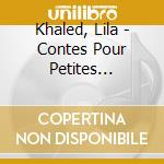 Khaled, Lila - Contes Pour Petites Oreilles cd musicale di Khaled, Lila