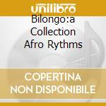 Bilongo:a Collection Afro Rythms cd